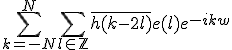 \Bigsum_{k=-N}^{N}\Bigsum_{l\in\mathbb{Z}}\bar{h(k-2l)}e(l)e^{-ikw}